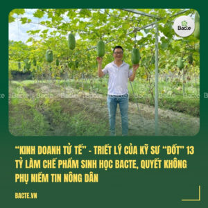“Kinh doanh tử tế” – Triết lý của kỹ sư “đốt” 13 tỷ làm chế phẩm sinh học Bacte, quyết không phụ niềm tin nông dân